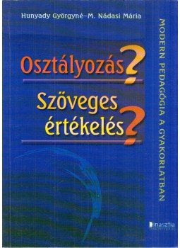 Hunyady Györgyné , M. Nádasi Mária - Osztályozás? Szöveges értékelés? Hunyady Györgyné , M. Nádasi Mária - Osztályozás? Szöveges értékelés?, Budapest 2004 antikvár könyv