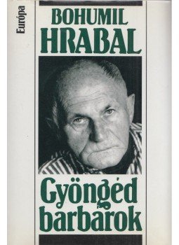 Bohumil Hrabal - Gyöngéd barbárok Bohumil Hrabal - Gyöngéd barbárok, Budapest 1997 antikvár könyv