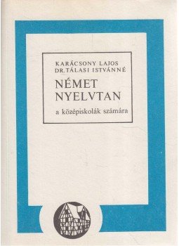 Karácsonyi Lajos, Dr. Tálasi Istvánné - Német nyelvtan a középiskolák számára Karácsonyi Lajos, Dr. Tálasi Istvánné - Német nyelvtan a középiskolák számára, Budapest 1988 antikvár könyv