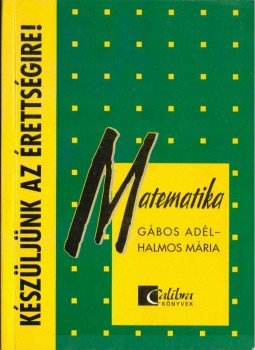 Gábos Adél, Halmos Mária - Készüljünk az érettségire! Matematika Gábos Adél, Halmos Mária - Készüljünk az érettségire! Matematika, Budapest 1998 antikvár könyv