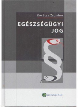 Kovácsy Zsombor - Egészségügyi jog Kovácsy Zsombor - Egészségügyi jog, Budapest 2008 antikvár könyv