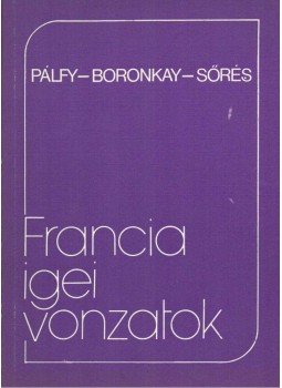 Pálfy Miklós, Boronkay Zsuzsa, Sőrés Anna - Francia igei vonzatok Pálfy Miklós, Boronkay Zsuzsa, Sőrés Anna - Francia igei vonzatok, Budapest 1987 antikvár könyv