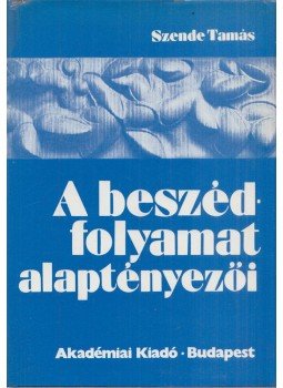 Szende Tamás - A beszédfolyamat alaptényezői Szende Tamás - A beszédfolyamat alaptényezői, Budapest 1976 antikvár könyv