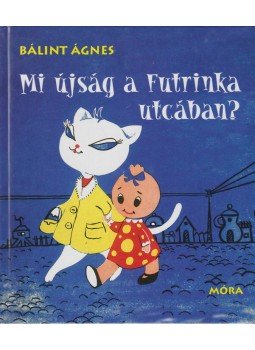 Bálint Ágnes - Mi újság a Futrinka utcában? Bálint Ágnes - Mi újság a Futrinka utcában?, Budapest 2017 antikvár könyv