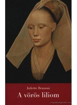 Juliette Benzoni - A vörös liliom Juliette Benzoni - A vörös liliom, 1999 antikvár könyv