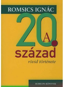 Romsics Ignác - A 20. század rövid története Romsics Ignác - A 20. század rövid története, Budapest 2007 antikvár könyv