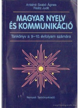 Antalné Szabó Ágnes, Raátz Judit - Magyar nyelv és kommunikáció - Tankönyv a 9-10. évfolyam számára Antalné Szabó Ágnes, Raátz Judit - Magyar nyelv és kommunikáció - Tankönyv a 9-10. évfolyam számára, Budapest 2001 antikvár könyv