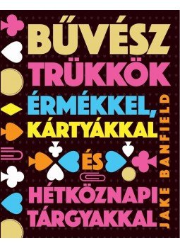 Jake Banfield - Bűvésztrükkök érmékkel, kártyákkal és hétköznapi tárgyakkal Jake Banfield - Bűvésztrükkök érmékkel, kártyákkal és hétköznapi tárgyakkal, Budapest 2017 antikvár könyv