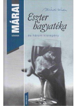 Márai Sándor - Eszter hagyatéka és három kisregény Márai Sándor - Eszter hagyatéka és három kisregény, Budapest 2012 antikvár könyv