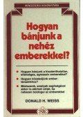 Weiss, Donald H. - Hogyan bánjunk a nehéz emberekkel?