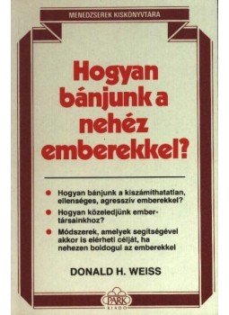 Weiss, Donald H. - Hogyan bánjunk a nehéz emberekkel? Weiss, Donald H. - Hogyan bánjunk a nehéz emberekkel?, Budapest 1993 antikvár könyv