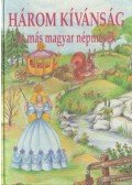 Sándor László - Három kívánság és más magyar népmesék