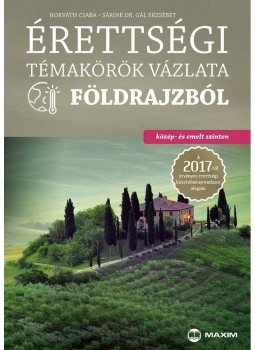 Horváth Csaba, Sáriné dr. Gál Erzsébet - Érettségi témakörök vázlata földrajzból (közép- és emelt szinten) - Az új érettségi követelményrendszer alapján, Szeged 2017 antikvár könyv
