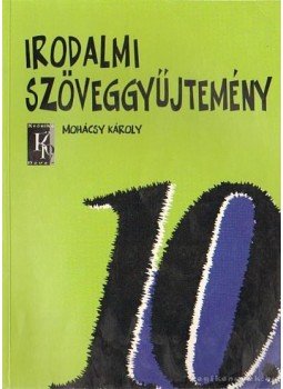 Mohácsy Károly - Irodalmi szöveggyűjtemény 10. Mohácsy Károly - Irodalmi szöveggyűjtemény 10., Budapest 2003 antikvár könyv