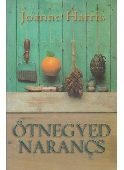 Joanne Harris - Ötnegyed narancs Joanne Harris - Ötnegyed narancs, Budapest 2010 antikvár könyv