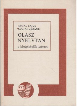 Antal Lajos, Koltai Gézáné - Olasz nyelvtan a középiskolák számára, Budapest 1988 antikvár könyv