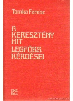 Tomka Ferenc - A keresztény hit legfőbb kérdései Tomka Ferenc - A keresztény hit legfőbb kérdései, Budapest 1989 antikvár könyv