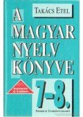 Takács Etel - A magyar nyelv könyve 7-8.