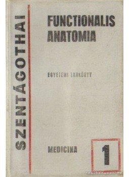Szentágothai János - Functionalis Anatomia 1. - Egyetemi tankönyv Szentágothai János - Functionalis Anatomia 1. - Egyetemi tankönyv, 1977 antikvár könyv