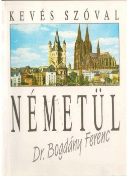 Dr. Bogdány Ferenc - Kevés szóval németül Dr. Bogdány Ferenc - Kevés szóval németül, Budapest 1991 antikvár könyv