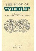 DALE, RODNEY - The Book of Where? - A Gazetteer of Places Real and Imaginary