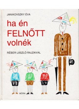 Janikovszky Éva - Ha én felnőtt volnék Janikovszky Éva - Ha én felnőtt volnék, Budapest 2005 antikvár könyv