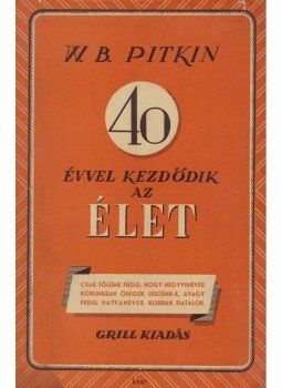 Walter B. Pitkin - Negyven évvel kezdődik az élet Walter B. Pitkin - Negyven évvel kezdődik az élet, Budapest 1937 antikvár könyv