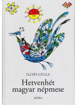 Illyés Gyula - Hetvenhét magyar népmese Illyés Gyula - Hetvenhét magyar népmese, Budapest 2018 antikvár könyv
