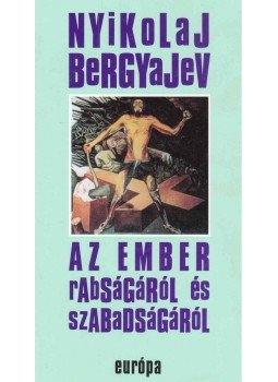 Nyikolaj Bergyajev - Az ember rabságáról és szabadságáról Nyikolaj Bergyajev - Az ember rabságáról és szabadságáról, Budapest 1997 antikvár könyv