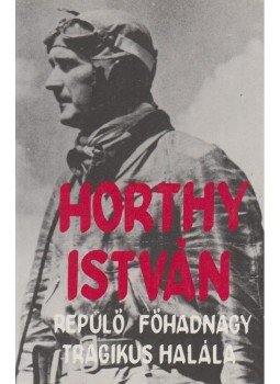 Özv. Horthy Istvánné, Farkas György - Horthy István repülő főhadnagy tragikus halála Özv. Horthy Istvánné, Farkas György - Horthy István repülő főhadnagy tragikus halála, Budapest 1992 antikvár könyv