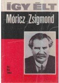 Kiss Tamás - Így élt Móricz Zsigmond