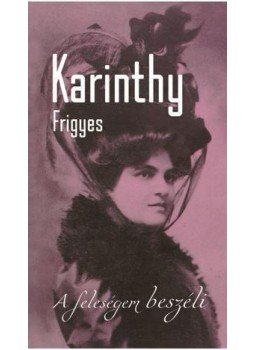 Karinthy Frigyes - A feleségem beszéli Karinthy Frigyes - A feleségem beszéli, 0 antikvár könyv
