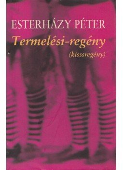 Esterházy Péter - Termelési-regény Esterházy Péter - Termelési-regény, Budapest 2006 antikvár könyv