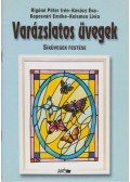 Rigóné Péter Irén,Kovács Éva,Kaposvári Emőke,Kelemen Lívia - Varázslatos üvegek - Síküvegek festése