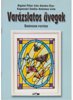 Rigóné Péter Irén, Kovács Éva, Kaposvári Emőke, Kelemen Lívia - Varázslatos üvegek - Síküvegek festése, Szeged 2002 antikvár könyv