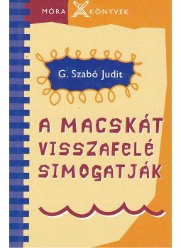 G. Szabó Judit - A macskát visszafelé simogatják G. Szabó Judit - A macskát visszafelé simogatják, Budapest 2002 antikvár könyv