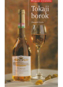 Haraszti Gyula - Tokaji borok Haraszti Gyula - Tokaji borok, Budapest 2006 antikvár könyv