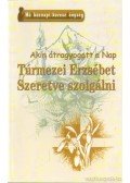 Túrmezei Erzsébet - Szeretve szolgálni