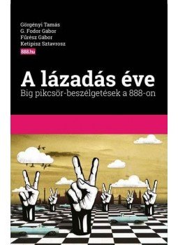 Görgényi Tamás, G. Fodor Gábor, Fűrész Gábor, Ketipisz Sztavrosz - A lázadás éve - Big pikcsör-beszélgetések a 888-on Görgényi Tamás, G. Fodor Gábor, Fűrész Gábor, Ketipisz Sztavrosz - A lázadás éve - Big pikcsör-beszélgetések a 888-on, Budapest 2017 antikvár könyv