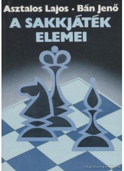Bán Jenő, Asztalos Lajos - A sakkjáték elemei Bán Jenő, Asztalos Lajos - A sakkjáték elemei, Budapest 1991 antikvár könyv