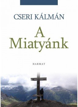 Cseri Kálmán - Miatyánk Cseri Kálmán - Miatyánk, Budapest 2013 antikvár könyv