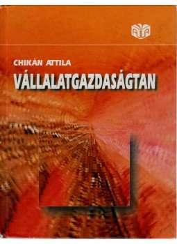 Chikán Attila - Vállalatgazdaságtan Chikán Attila - Vállalatgazdaságtan, 2004 antikvár könyv
