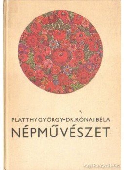 Platthy György, Dr. Rónai Béla - Népművészet Platthy György, Dr. Rónai Béla - Népművészet, Budapest 1982 antikvár könyv