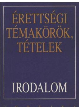Kállay Gézáné, Kelecsényi László Zoltán, Kreutz Raymundné, Máté József, Podoski Istvánné, Sümeginé Tóth Piroska, Tóth Bertalanné, Varga Valéria - Érettségi témakörök, tételek - Irodalom Kállay Gézáné, Kelecsényi László Zoltán, Kreutz Raymundné, Máté József, Podoski Istvánné, Sümeginé Tóth Piroska, Tóth Bertalanné, Varga Valéria - Érettségi témakörök, tételek - Irodalom, 2000 antikvár könyv