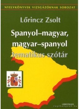 Lőrincz Zsolt - Spanyol-magyar, magyar-spanyol tematikus szótár, Budapest 1999 antikvár könyv
