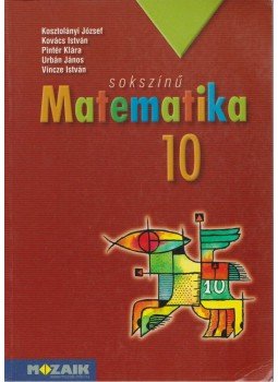 Kovács István, Urbán János, Kosztolányi József, Pintér Klára, Vince István - Sokszínű matematika 10. Kovács István, Urbán János, Kosztolányi József, Pintér Klára, Vince István - Sokszínű matematika 10., Szeged 2002 antikvár könyv