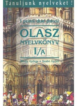 Móritz György, Szabó Győző - I primi due passi - Olasz nyelvkönyv kezdőknek I/A Móritz György, Szabó Győző - I primi due passi - Olasz nyelvkönyv kezdőknek I/A, Budapest 2001 antikvár könyv
