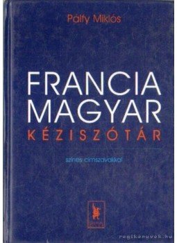 Pálfy Miklós - Francia-magyar kéziszótár Pálfy Miklós - Francia-magyar kéziszótár, Szeged 2001 antikvár könyv
