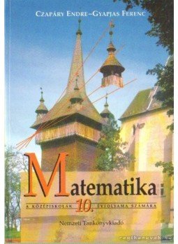 Czapáry Endre, Gyapjas Ferenc - Matematika a középiskolák 10. évfolyama számára Czapáry Endre, Gyapjas Ferenc - Matematika a középiskolák 10. évfolyama számára, Budapest 2002 antikvár könyv