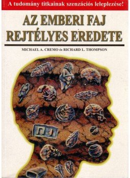 Cremo, Michael A., Thompson, Richard L. - Az emberi faj rejtélyes eredete, Budapest 1997 antikvár könyv